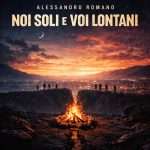 Noi soli e voi lontani: Alessandro Romano in un viaggio emotivo attraverso la distanza